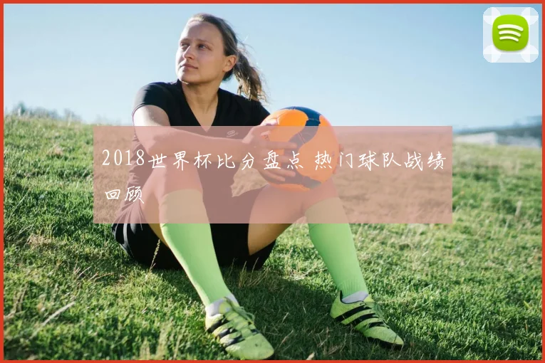 2018世界杯比分盘点 热门球队战绩回顾