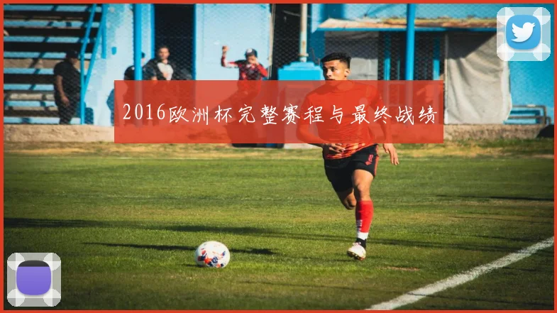 2016欧洲杯完整赛程与最终战绩
