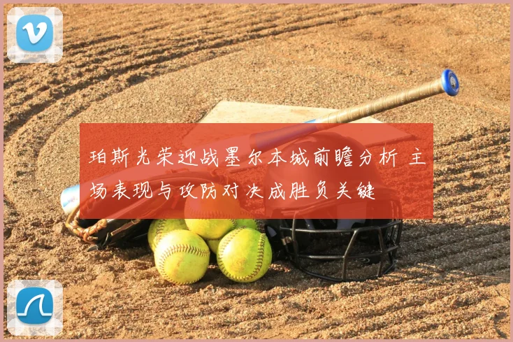 珀斯光荣迎战墨尔本城前瞻分析 主场表现与攻防对决成胜负关键