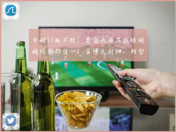 中超11轮不败！青岛西海岸成绩超越同期邵佳一，黄博文封神，郑智王者归来_本赛季_教练