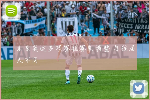 东京奥运多项赛程赛制调整 与往届大不同