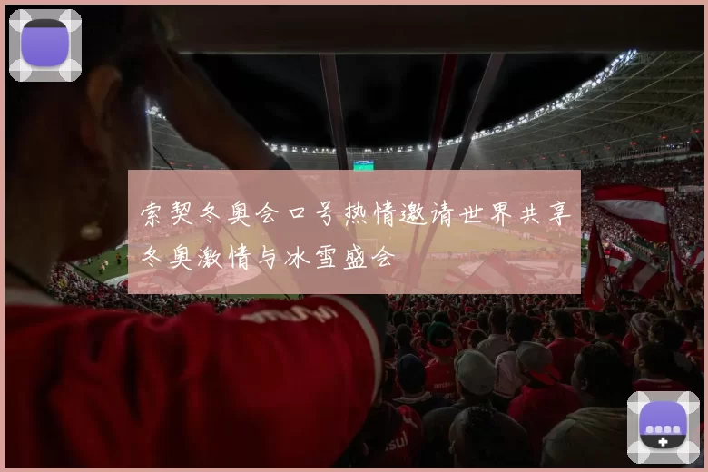 索契冬奥会口号热情邀请世界共享冬奥激情与冰雪盛会