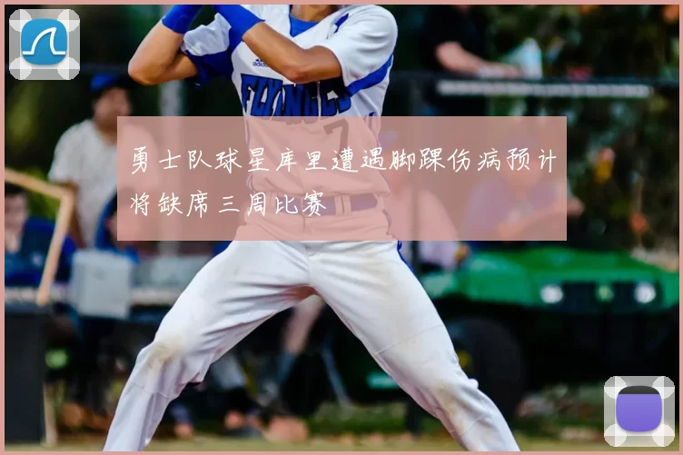 勇士队球星库里遭遇脚踝伤病预计将缺席三周比赛