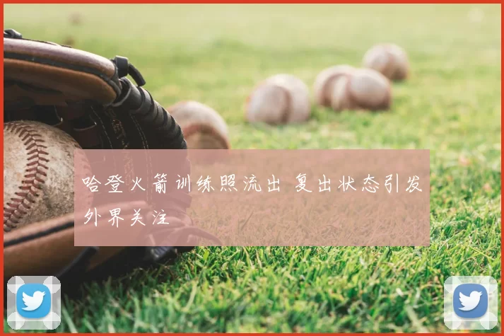 哈登火箭训练照流出 复出状态引发外界关注