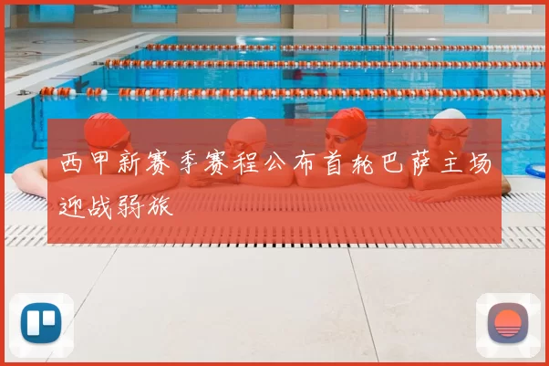 西甲新赛季赛程公布首轮巴萨主场迎战弱旅